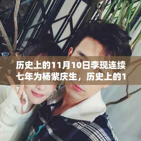 李现连续七年为杨紫庆生的背后故事,11月10日的历史记忆