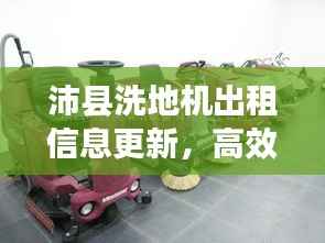 沛县洗地机出租信息更新,高效清洁解决方案亮相